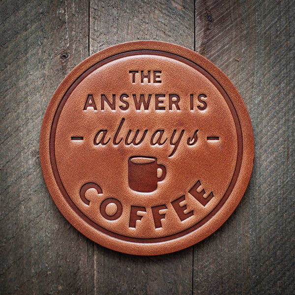 The Answer is Always Coffee - Leather Coaster